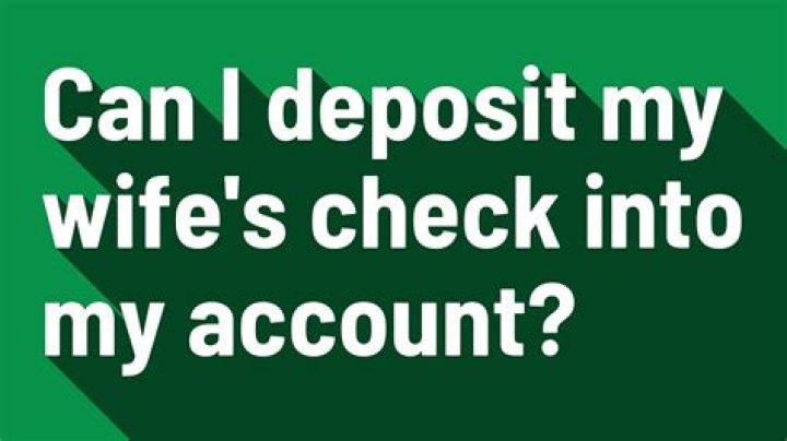 Can I deposit my wife’s check into my account?