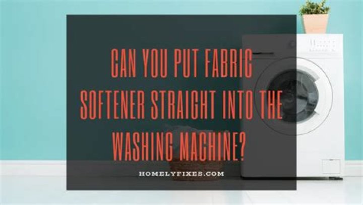 can you put fabric softener straight into the washing machine