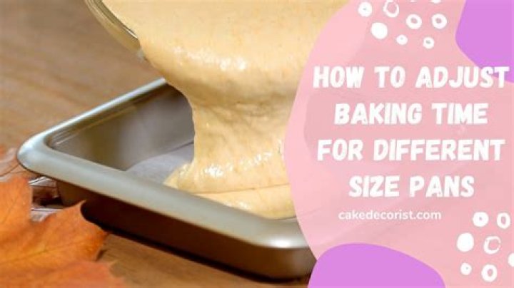 How do you adjust baking time when changing pan size?