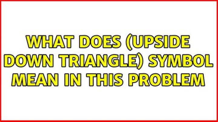 What does an upside down triangle mean in physics?